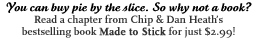 You can buy pie by the slice. So why not a book? Read a chapter from Chip and Dan Heath's bestselling book Made to Stick for just $2.99!