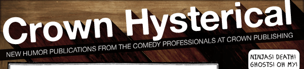 Crown Hysterical, New Humor Publications from the Commedy Professionals at Crown Publishing