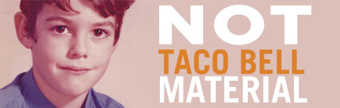 Not Taco Bell Material