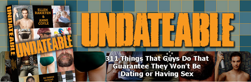 Undateable, 311 Things Guys Do That Guarantee They Won't Be Dating or Having Sex by Ellen Rakieten and Anne Coyle