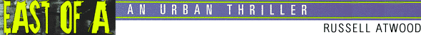 EAST OF A: 
An Urban Thriller by Russell Atwood
