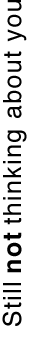 STILL NOT THINKING ABOUT YOU